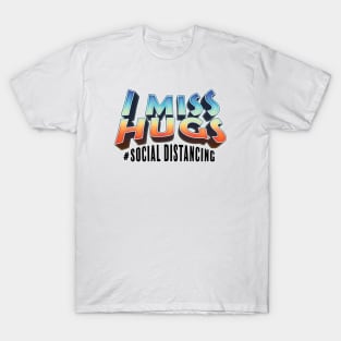 I Miss Hugs, Social Distancing T-shirt, Covid19 Design T-Shirt